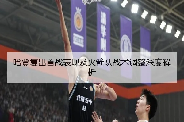 哈登复出首战表现及火箭队战术调整深度解析 - BANDAO SPORTS